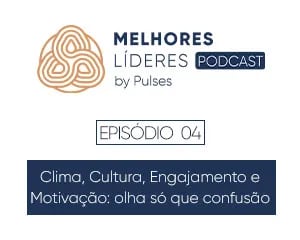 Clima, Cultura, Engajamento e Motivação: olha só que confusão! | #EP04