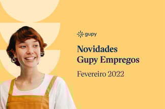 Novidades Gupy Empregos: Notícias de Fevereiro de 2022 para Candidatos